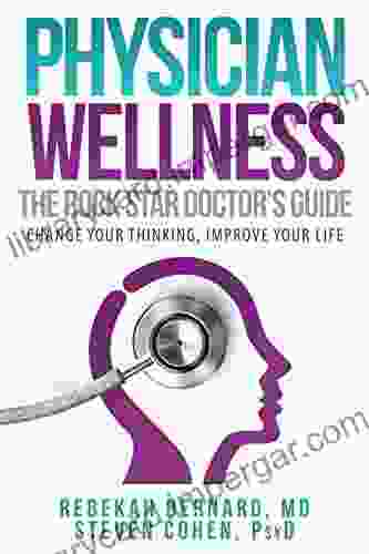 Physician Wellness: The Rock Star Doctor S Guide: Change Your Thinking Improve Your Life