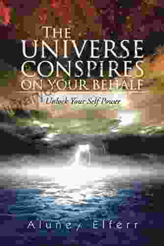 The Universe Conspires On Your Behalf: Unlock Your Self Power