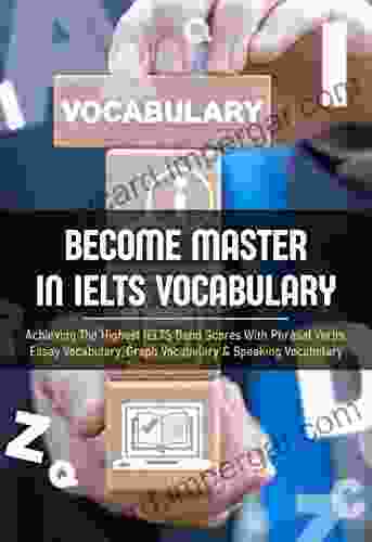 Become Master In IELTS Vocabulary: Achieving The Highest IELTS Band Scores With Phrasal Verbs Essay Vocabulary Graph Vocabulary Speaking Vocabulary: Ielts Vocabulary Masterclass 8 5