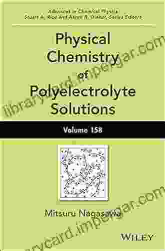 Physical Chemistry Of Polyelectrolyte Solutions Volume 158 (Advances In Chemical Physics 331)