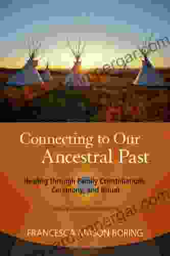 Connecting To Our Ancestral Past: Healing Through Family Constellations Ceremony And Ritual