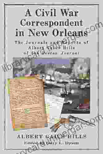 A Civil War Correspondent in New Orleans: The Journals and Reports of Albert Gaius Hills of the Boston Journal