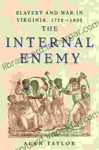 The Internal Enemy: Slavery And War In Virginia 1772 1832: Slavery And War In Virginia 1772 1832