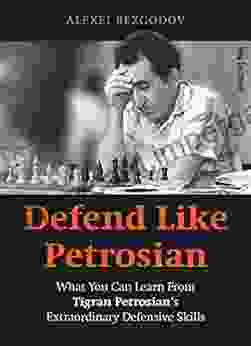 Defend Like Petrosian: What You Can Learn From Tigran Petrosian S Extraordinary Defensive Skills