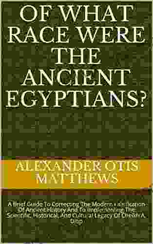 Of What Race Were The Ancient Egyptians?: A Brief Guide To Correcting The Modern Falsification Of Ancient History And To Implementing The Scientific Historical And Cultural Legacy Of Cheikh A Diop