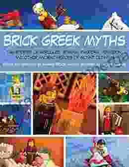 Brick Greek Myths: The Stories Of Heracles Athena Pandora Poseidon And Other Ancient Heroes Of Mount Olympus