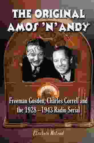 The Original Amos N Andy: Freeman Gosden Charles Correll And The 1928 1943 Radio Serial