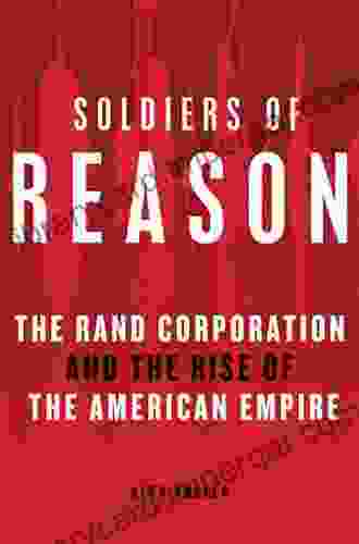 Soldiers Of Reason: The RAND Corporation And The Rise Of The American Empire