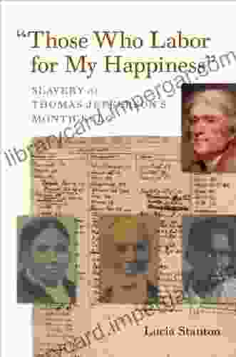 Those Who Labor for My Happiness : Slavery at Thomas Jefferson s Monticello (Jeffersonian America)