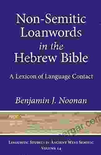 Non Semitic Loanwords In The Hebrew Bible: A Lexicon Of Language Contact (Linguistic Studies In Ancient West Semitic 14)