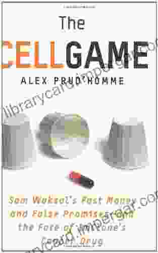 The Cell Game: Sam Waksal S Fast Money And False Promises And The Fate Of ImClone S Cancer Drug