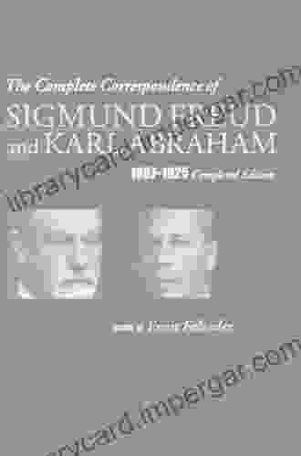 The Complete Correspondence of Sigmund Freud and Karl Abraham 1907 1925