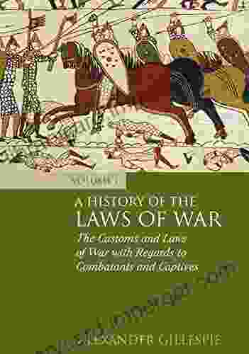 A History Of The Laws Of War: Volume 1: The Customs And Laws Of War With Regards To Combatants And Captives