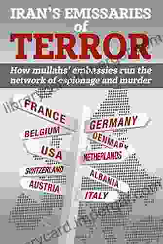 Iran S Emissaries Of Terror: How Mullahs Embassies Run The Network Of Espionage And Murder