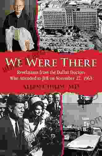 We Were There: Revelations From The Dallas Doctors Who Attended To JFK On November 22 1963