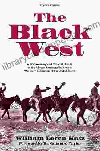 The Black West: A Documentary And Pictorial History Of The African American Role In The Westward Expansion Of The United States