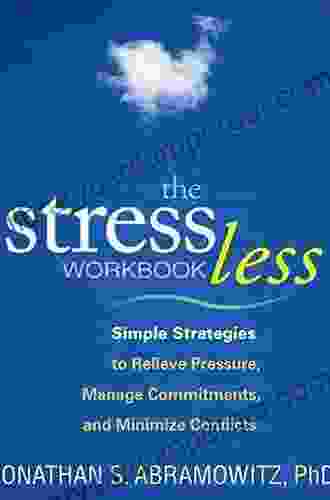 The Stress Less Workbook: Simple Strategies to Relieve Pressure Manage Commitments and Minimize Conflicts (The Guilford Self Help Workbook Series)