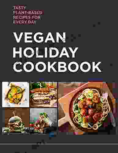 Vegan Holiday Cookbook Tasty Plant Based Recipes For Every Day