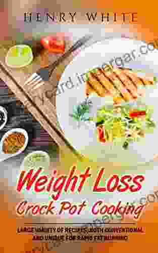 Weight Loss: Weight Loss Crock Pot Cooking Large Variety Of Recipes Both Conventional And Unique