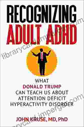 Recognizing Adult ADHD: What Donald Trump Can Teach Us About Attention Deficit Hyperactivity Disorder