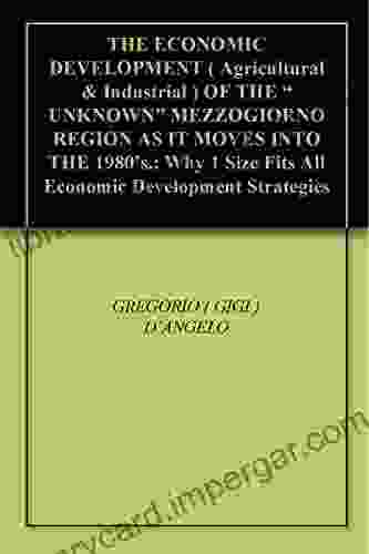 THE ECONOMIC DEVELOPMENT OF THE UNKNOWN MEZZOGIORNO REGION : Why 1 Size Fits All Economic Development Strategies Can Be Doomed To Failure