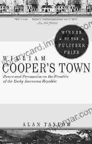 William Cooper S Town: Power And Persuasion On The Frontier Of The Early American Republic