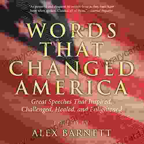 Words That Changed America: Great Speeches That Inspired Challenged Healed And Enlightened