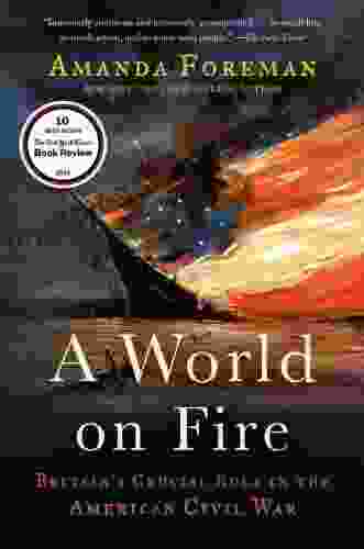 A World On Fire: Britain S Crucial Role In The American Civil War